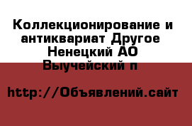 Коллекционирование и антиквариат Другое. Ненецкий АО,Выучейский п.